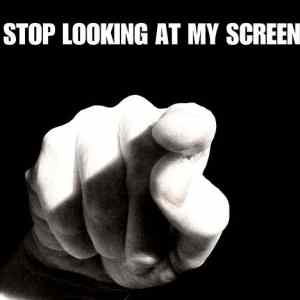 Obrázek 'STOP LOOKING AT MY SCREEN'