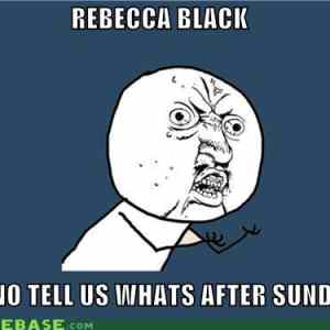 Obrázek 'memes-rebecca-black-y-u-no-tell-us-whats-after-sunday'