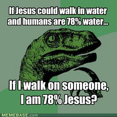Obrázek memes-if-jesus-could-walk-in-water-and-humans-are-water