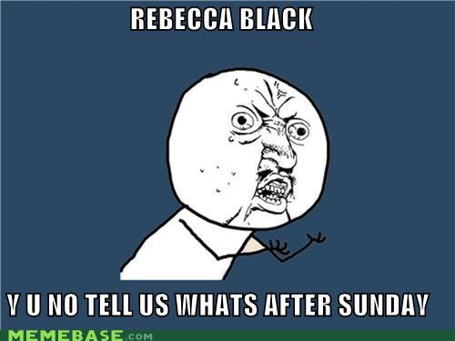 Obrázek memes-rebecca-black-y-u-no-tell-us-whats-after-sunday